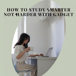 How to study smarter not harder with gadget